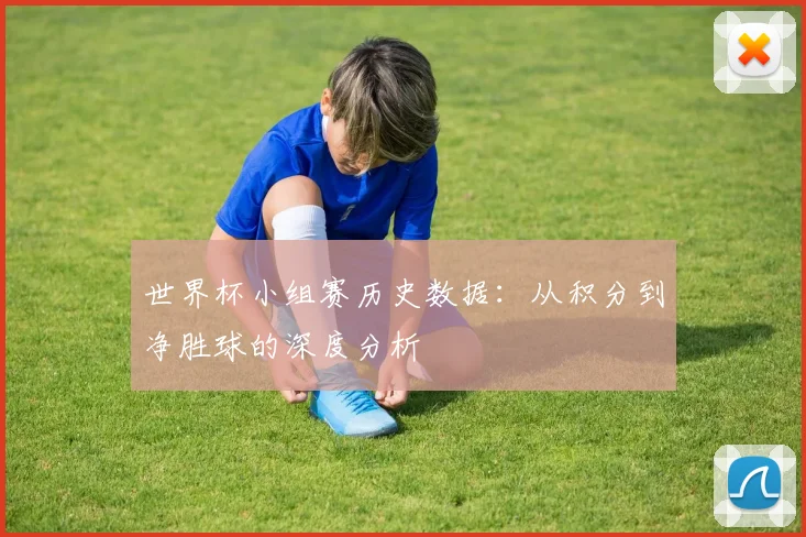世界杯小组赛历史数据:从积分到净胜球的深度分析