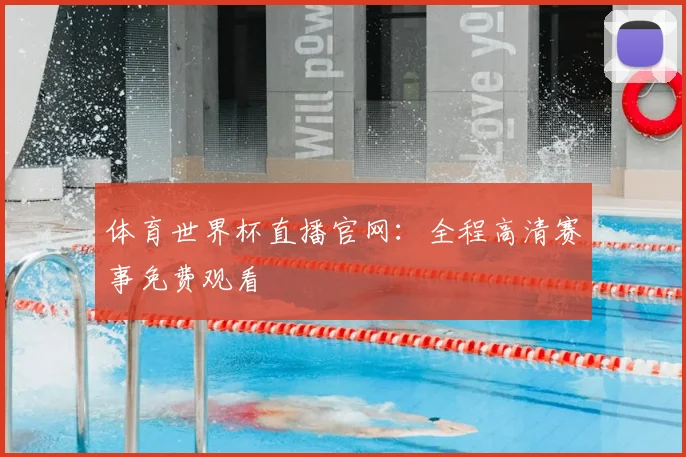 体育世界杯直播官网:全程高清赛事免费观看