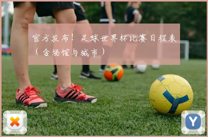 官方发布!足球世界杯比赛日程表(含场馆与城市)