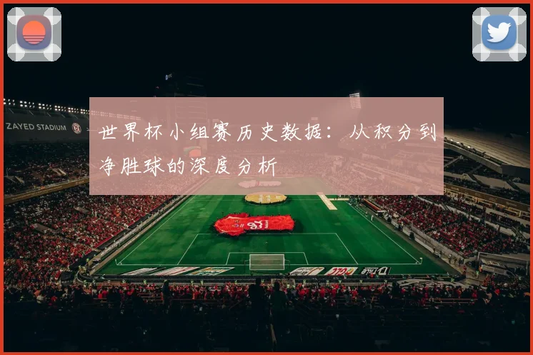 世界杯小组赛历史数据:从积分到净胜球的深度分析